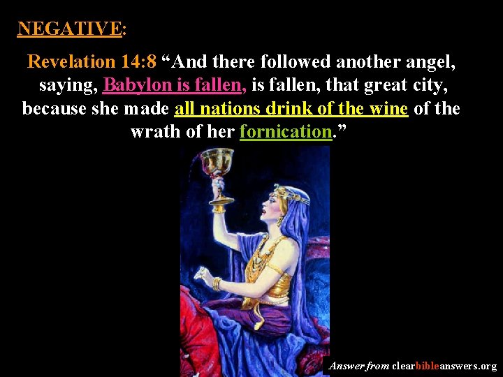 NEGATIVE: Revelation 14: 8 “And there followed another angel, saying, Babylon is fallen, that