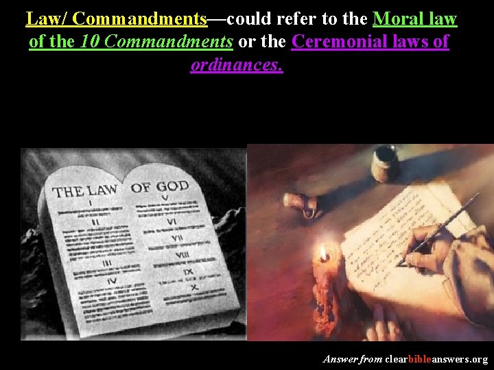 Law/ Commandments—could refer to the Moral law of the 10 Commandments or the Ceremonial