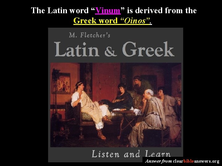 The Latin word “Vinum” is derived from the Greek word “Oinos”. Answer from clearbibleanswers.