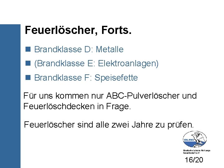 Feuerlöscher, Forts. Brandklasse D: Metalle (Brandklasse E: Elektroanlagen) Brandklasse F: Speisefette Für uns kommen