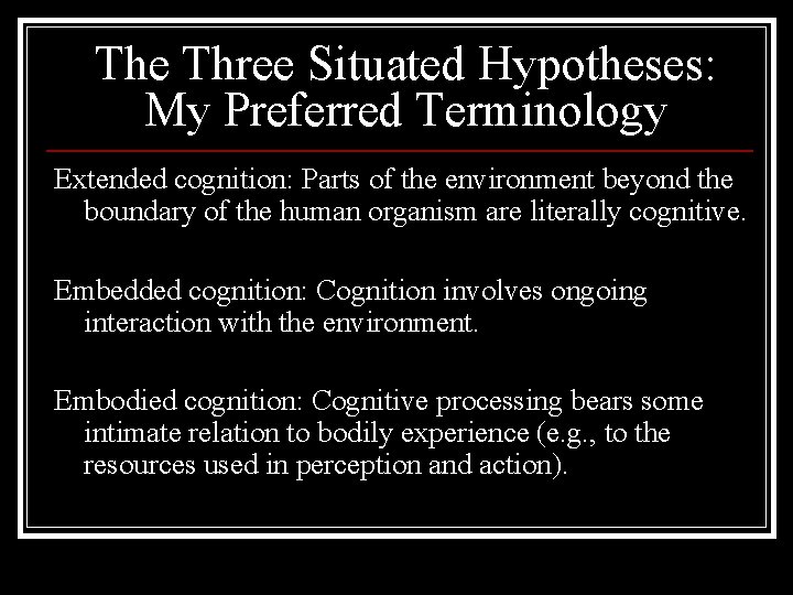 The Three Situated Hypotheses: My Preferred Terminology Extended cognition: Parts of the environment beyond