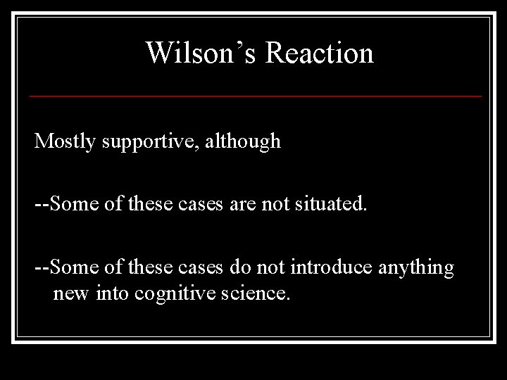 Wilson’s Reaction Mostly supportive, although --Some of these cases are not situated. --Some of