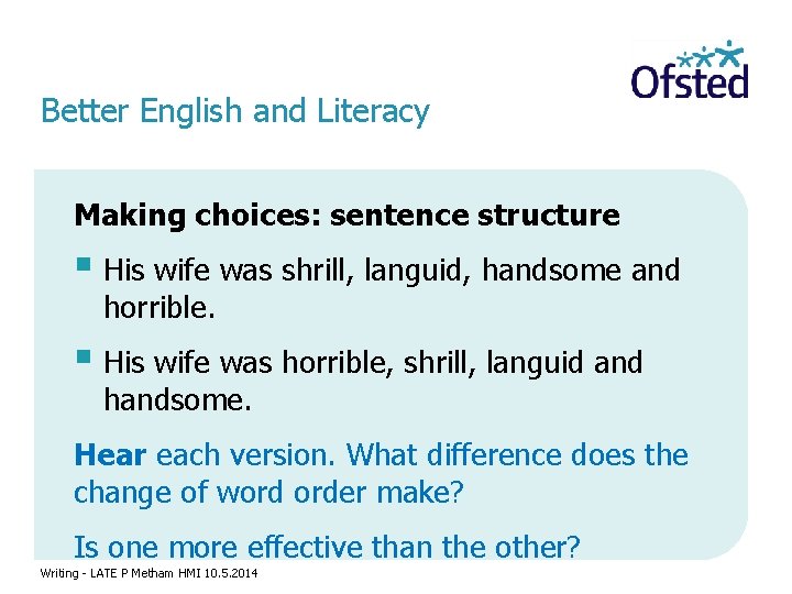 Better English and Literacy Making choices: sentence structure § His wife was shrill, languid,