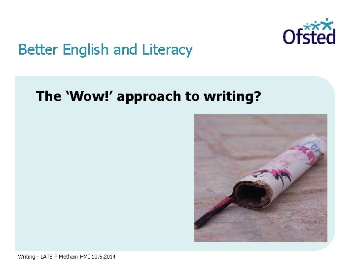 Better English and Literacy The ‘Wow!’ approach to writing? Writing - LATE P Metham
