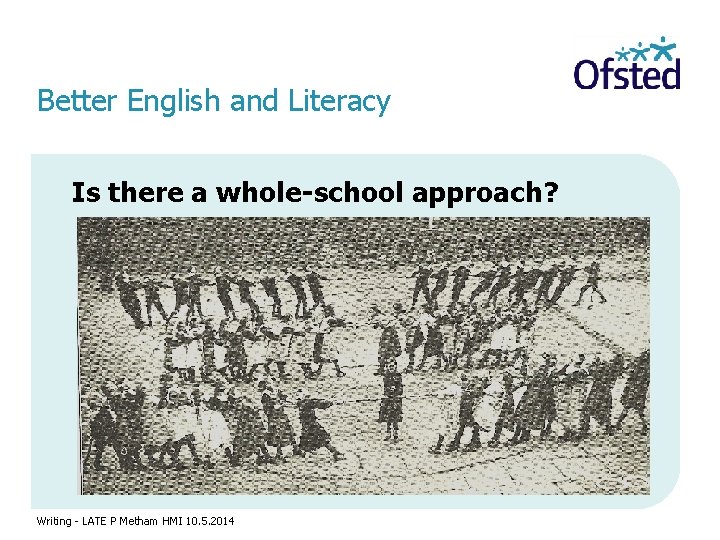 Better English and Literacy Is there a whole-school approach? Writing - LATE P Metham
