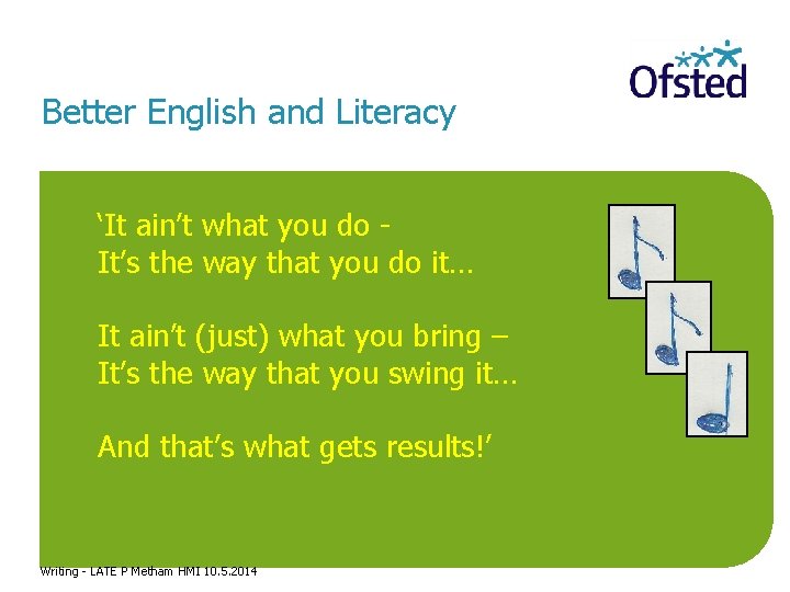 The challenge Better English and Literacy ‘It ain’t what you do It’s the way