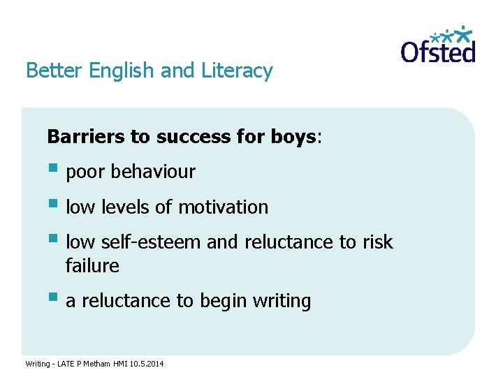 Better English and Literacy Barriers to success for boys: § poor behaviour § low