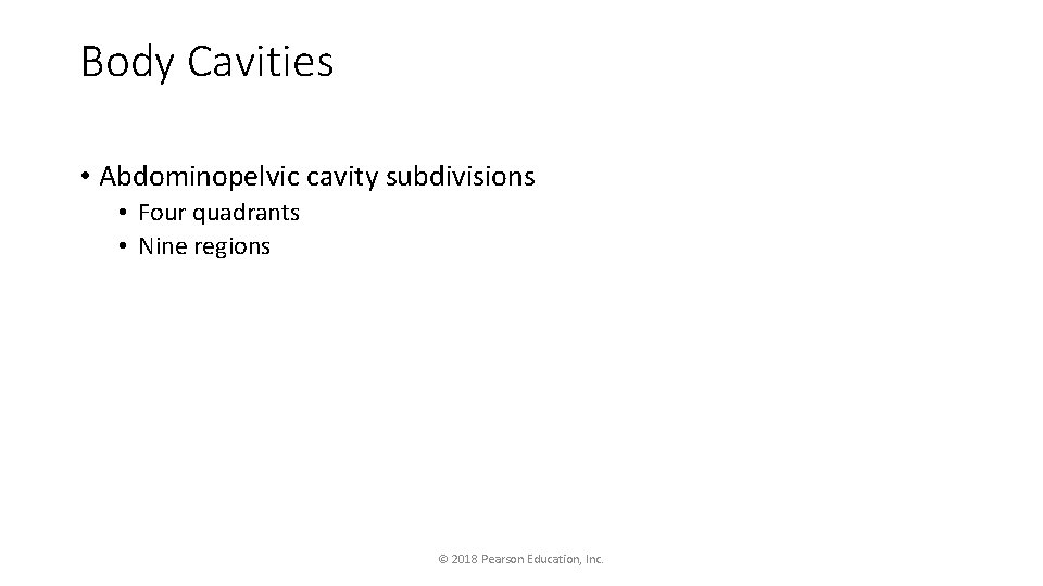 Body Cavities • Abdominopelvic cavity subdivisions • Four quadrants • Nine regions © 2018