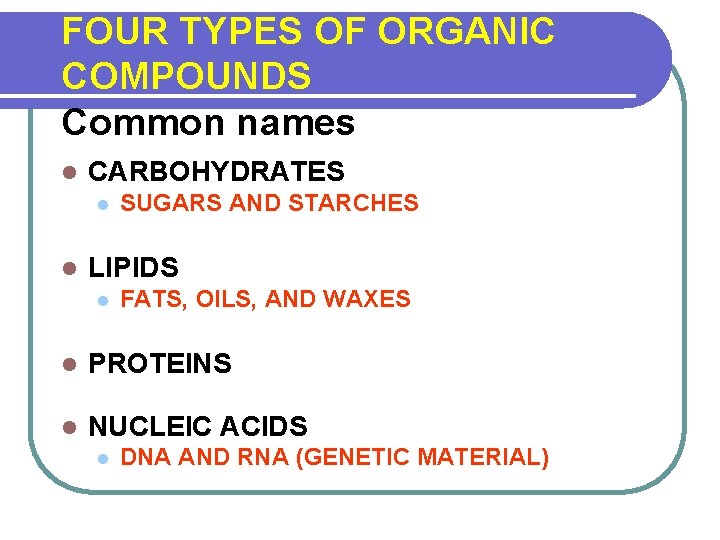 FOUR TYPES OF ORGANIC COMPOUNDS Common names l CARBOHYDRATES l l SUGARS AND STARCHES