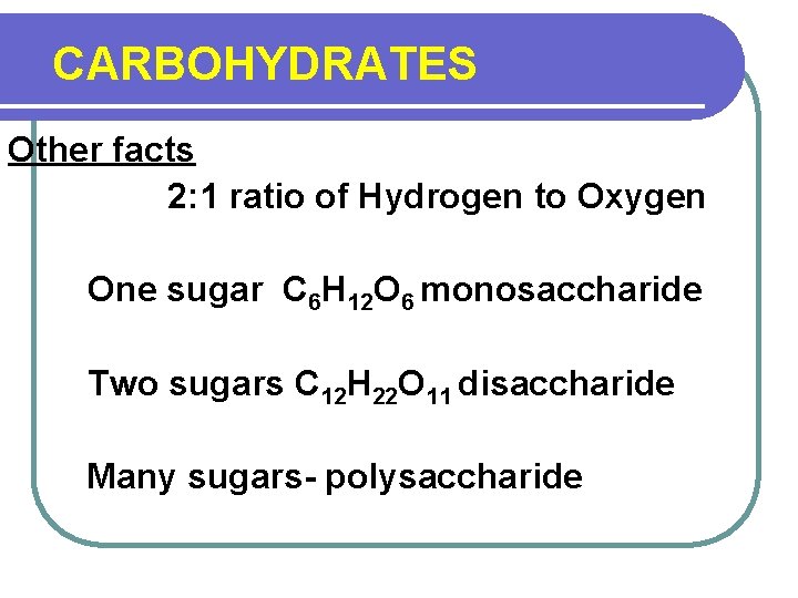 CARBOHYDRATES Other facts 2: 1 ratio of Hydrogen to Oxygen One sugar C 6