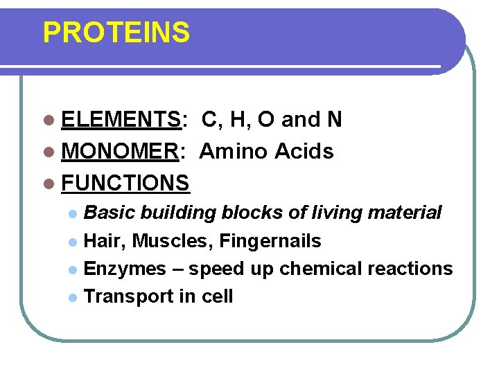 PROTEINS l ELEMENTS: C, H, O and N l MONOMER: Amino Acids l FUNCTIONS