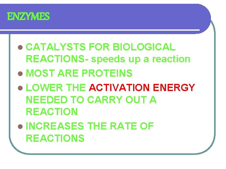 ENZYMES l CATALYSTS FOR BIOLOGICAL REACTIONS- speeds up a reaction l MOST ARE PROTEINS
