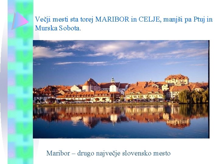 Večji mesti sta torej MARIBOR in CELJE, manjši pa Ptuj in Murska Sobota. Maribor