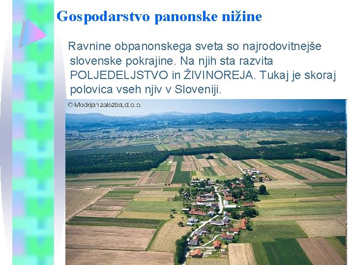 Gospodarstvo panonske nižine Ravnine obpanonskega sveta so najrodovitnejše slovenske pokrajine. Na njih sta razvita Gospodarstvo panonske nižine Ravnine obpanonskega sveta so najrodovitnejše slovenske pokrajine. Na njih sta razvita
