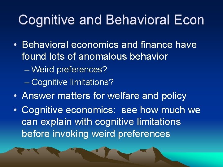 Cognitive and Behavioral Econ • Behavioral economics and finance have found lots of anomalous