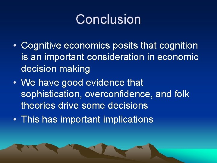 Conclusion • Cognitive economics posits that cognition is an important consideration in economic decision