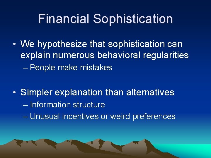 Financial Sophistication • We hypothesize that sophistication can explain numerous behavioral regularities – People