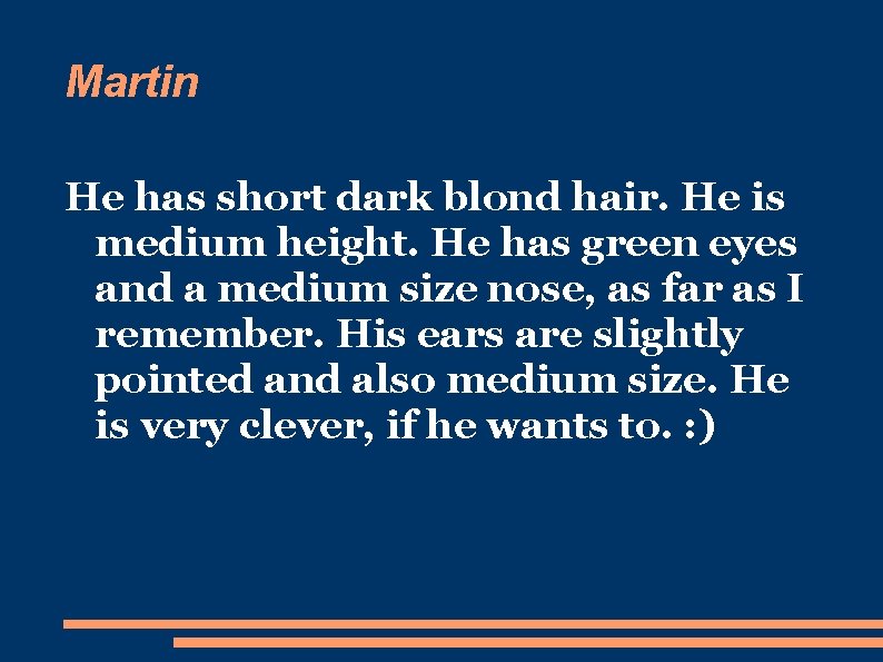 Martin He has short dark blond hair. He is medium height. He has green