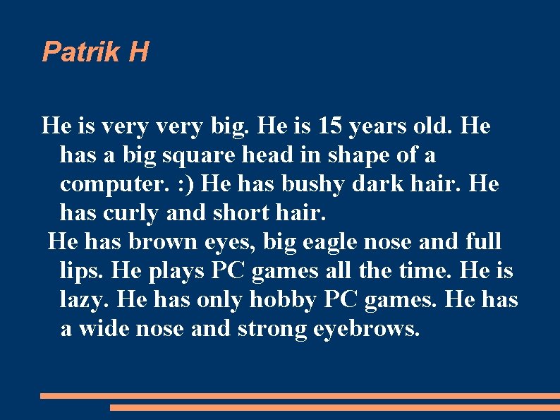 Patrik H He is very big. He is 15 years old. He has a