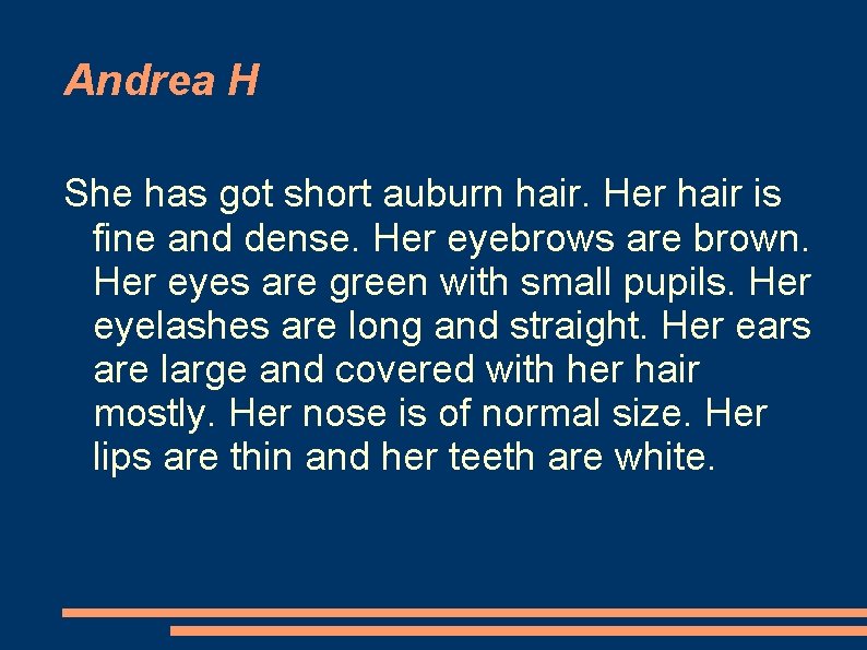 Andrea H She has got short auburn hair. Her hair is fine and dense.