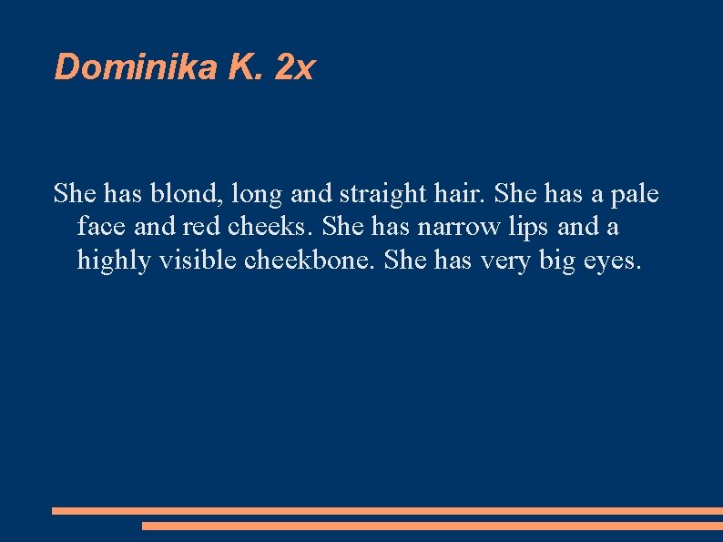 Dominika K. 2 x She has blond, long and straight hair. She has a