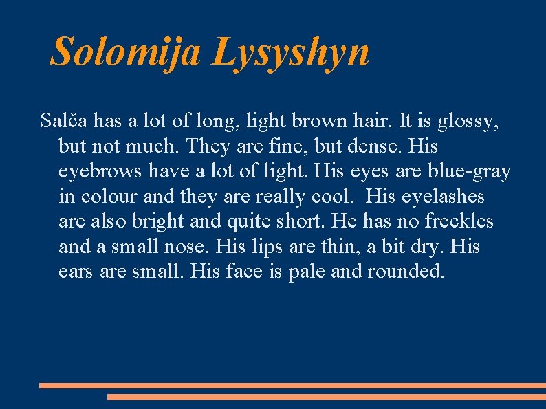 Solomija Lysyshyn Salča has a lot of long, light brown hair. It is glossy,
