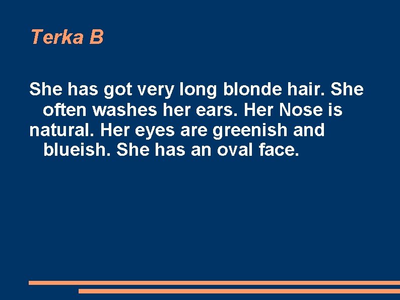 Terka B She has got very long blonde hair. She often washes her ears.