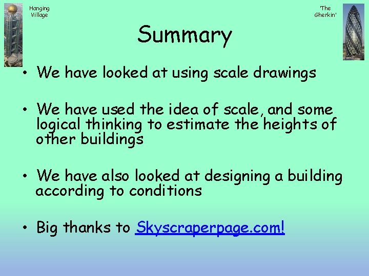 Hanging Village Summary ‘The Gherkin’ • We have looked at using scale drawings •