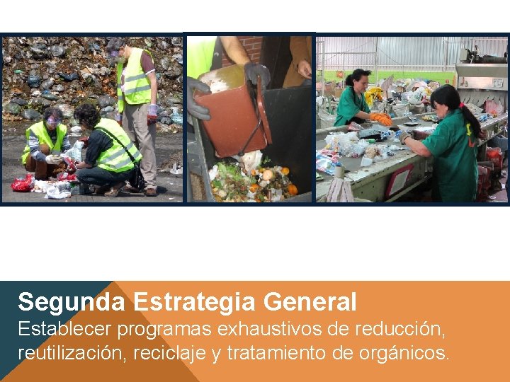 Segunda Estrategia General Establecer programas exhaustivos de reducción, reutilización, reciclaje y tratamiento de orgánicos.