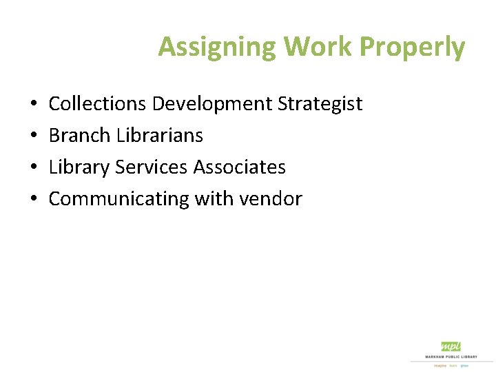 Assigning Work Properly • • Collections Development Strategist Branch Librarians Library Services Associates Communicating