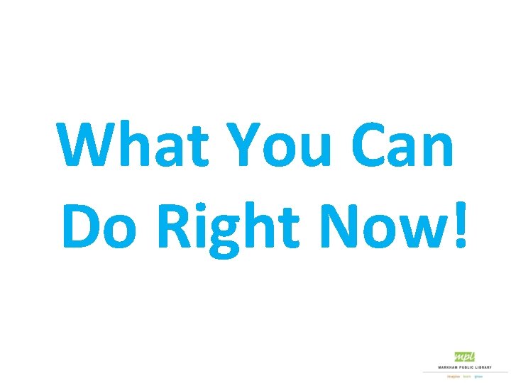 What You Can Do Right Now! 