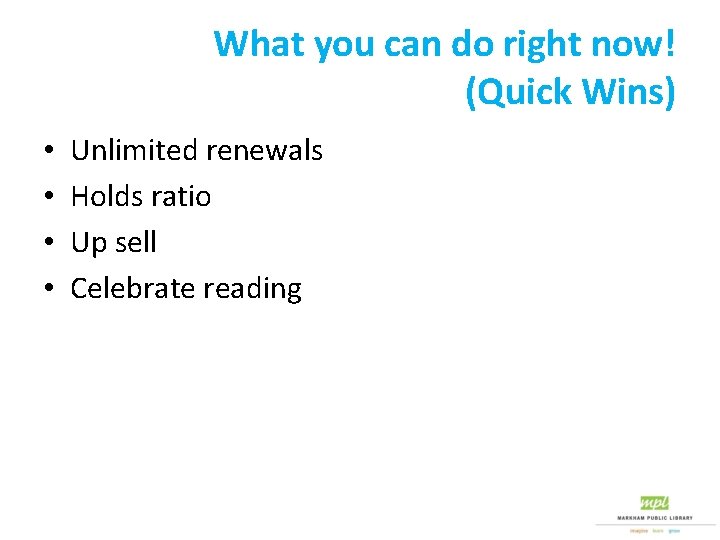 What you can do right now! (Quick Wins) • • Unlimited renewals Holds ratio