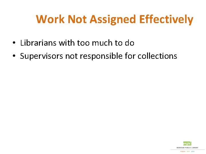 Work Not Assigned Effectively • Librarians with too much to do • Supervisors not