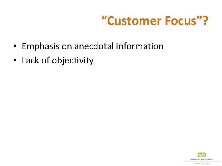 “Customer Focus”? • Emphasis on anecdotal information • Lack of objectivity 