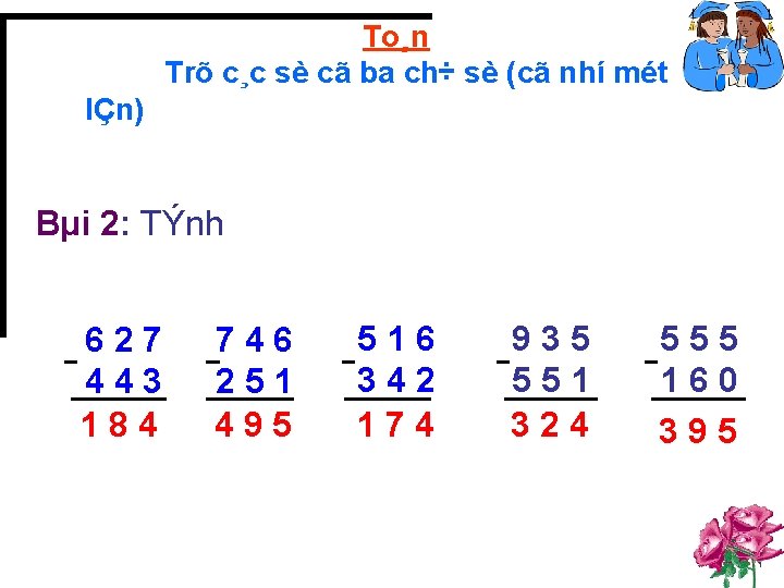 To¸n Trõ c¸c sè cã ba ch÷ sè (cã nhí mét lÇn) Bµi 2: