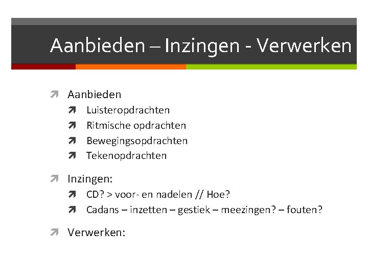 Aanbieden – Inzingen - Verwerken Aanbieden Luisteropdrachten Ritmische opdrachten Bewegingsopdrachten Tekenopdrachten Inzingen: CD? >