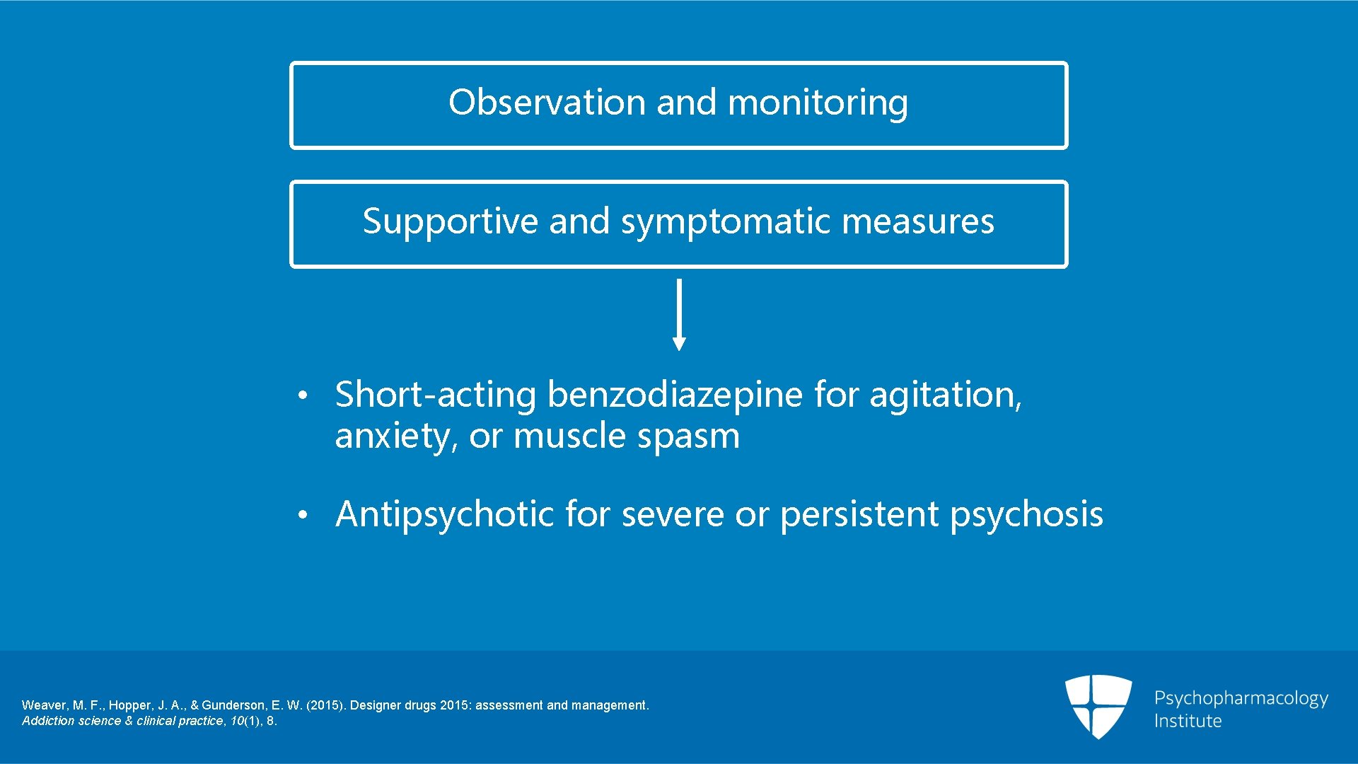 Observation and monitoring Supportive and symptomatic measures • Short-acting benzodiazepine for agitation, anxiety, or
