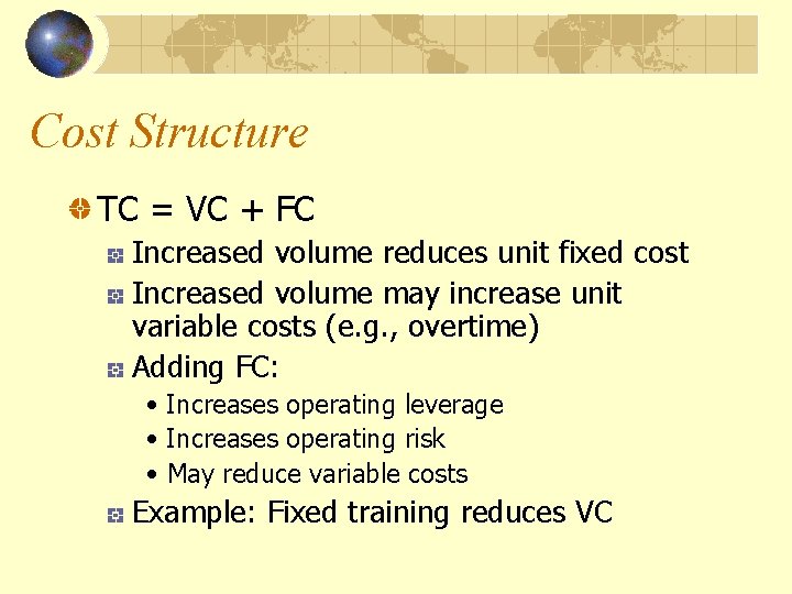 Cost Structure TC = VC + FC Increased volume reduces unit fixed cost Increased