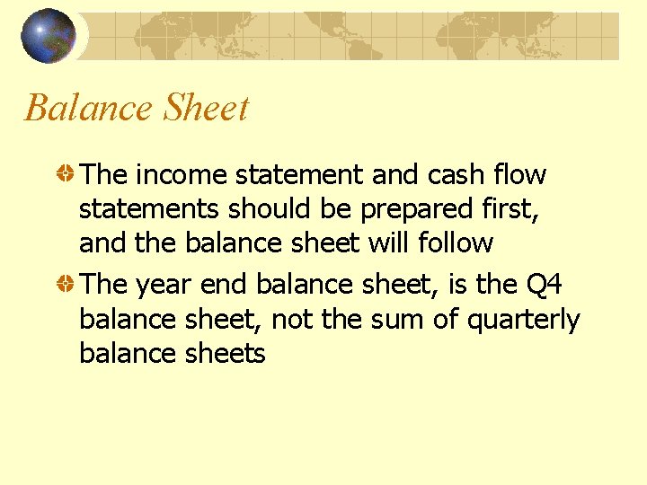 Balance Sheet The income statement and cash flow statements should be prepared first, and