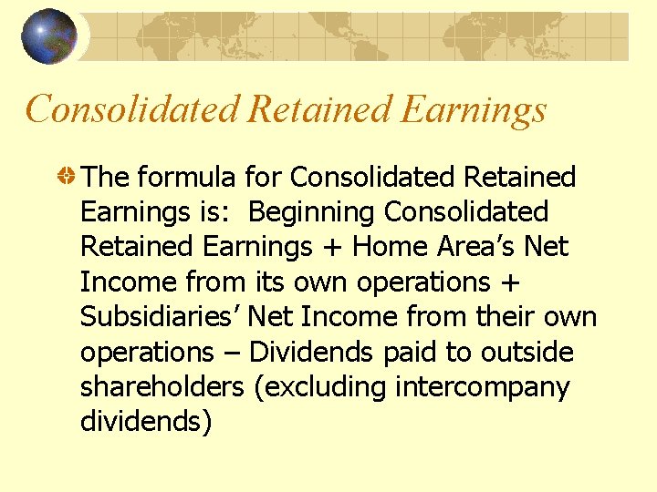 Consolidated Retained Earnings The formula for Consolidated Retained Earnings is: Beginning Consolidated Retained Earnings