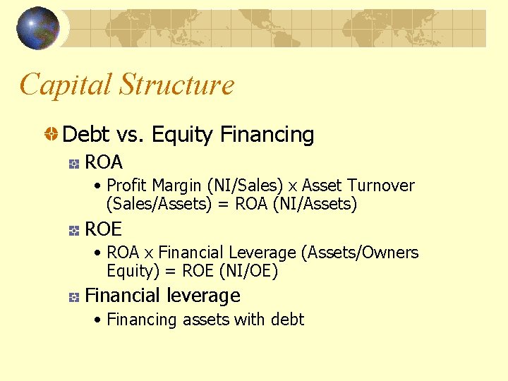 Capital Structure Debt vs. Equity Financing ROA • Profit Margin (NI/Sales) x Asset Turnover