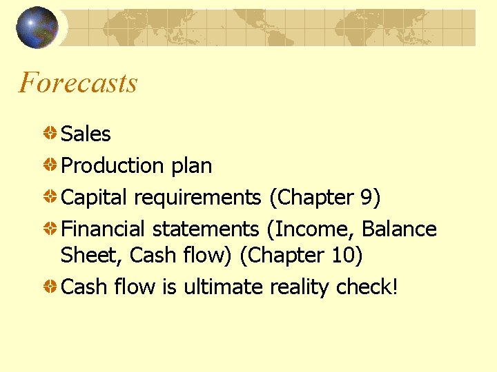 Forecasts Sales Production plan Capital requirements (Chapter 9) Financial statements (Income, Balance Sheet, Cash