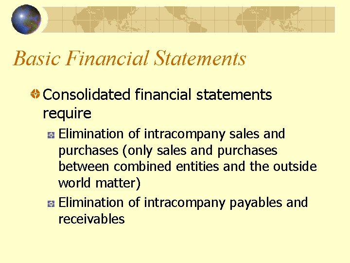 Basic Financial Statements Consolidated financial statements require Elimination of intracompany sales and purchases (only