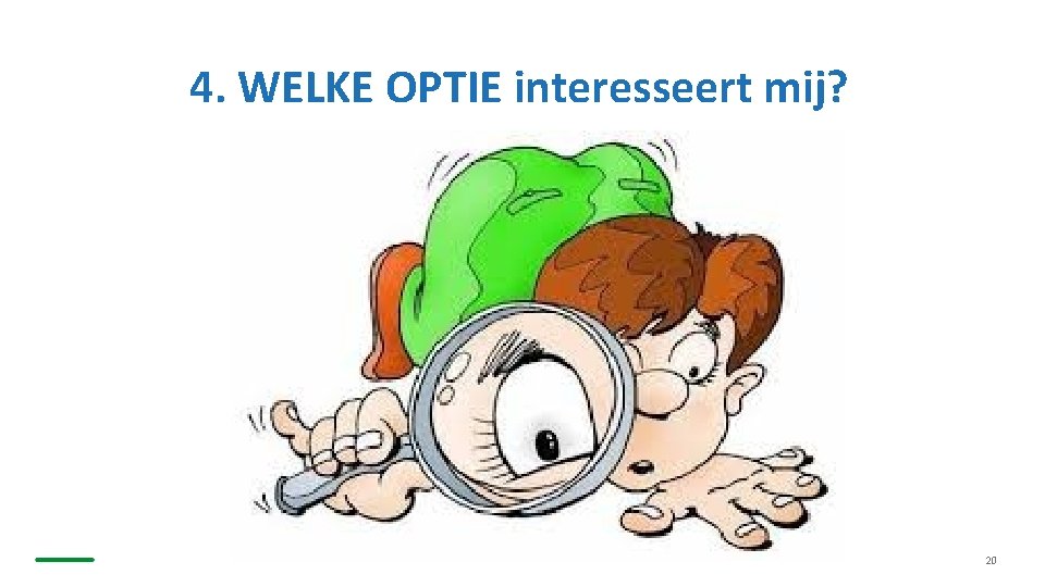 4. WELKE OPTIE interesseert mij? 20 