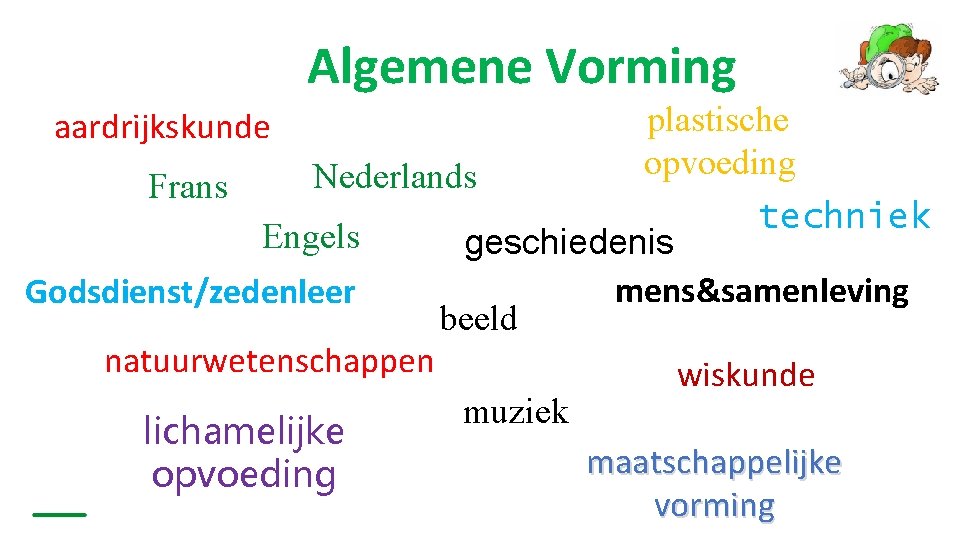 Algemene Vorming plastische opvoeding Nederlands Frans techniek Engels geschiedenis mens&samenleving Godsdienst/zedenleer beeld natuurwetenschappen wiskunde