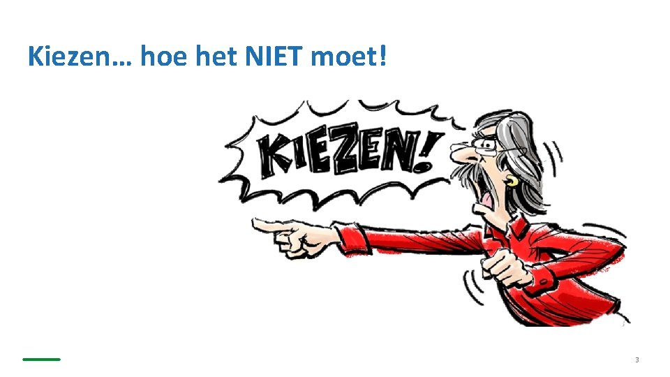 Kiezen… hoe het NIET moet! 3 Kiezen… hoe het NIET moet! 3