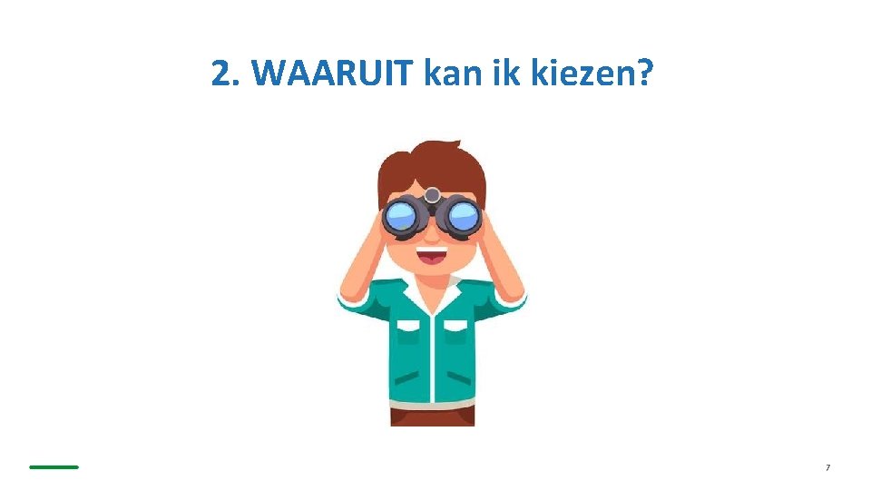 2. WAARUIT kan ik kiezen? 7 2. WAARUIT kan ik kiezen? 7