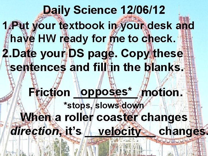 Daily Science 12/06/12 1. Put your textbook in your desk and have HW ready