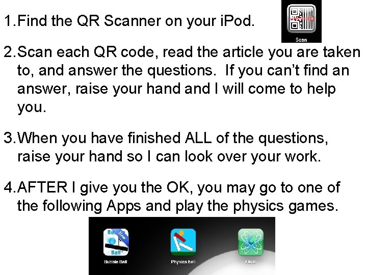 1. Find the QR Scanner on your i. Pod. 2. Scan each QR code,