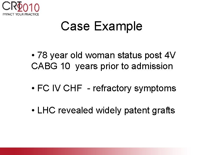 Case Example • 78 year old woman status post 4 V CABG 10 years